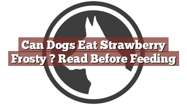 Can Dogs Eat Strawberry Frosty ? Read Before Feeding