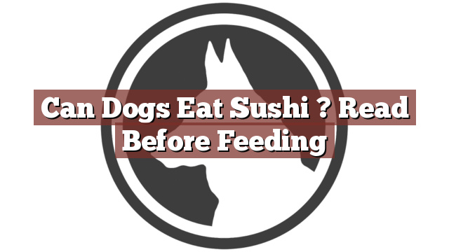 Can Dogs Eat Sushi ? Read Before Feeding