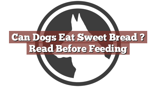 Can Dogs Eat Sweet Bread ? Read Before Feeding