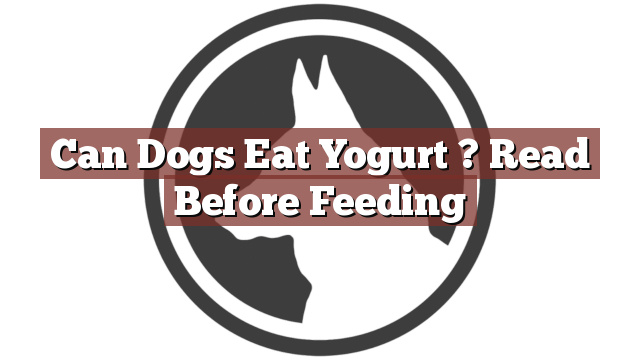 Can Dogs Eat Yogurt ? Read Before Feeding