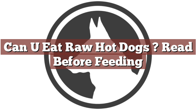 Can U Eat Raw Hot Dogs ? Read Before Feeding