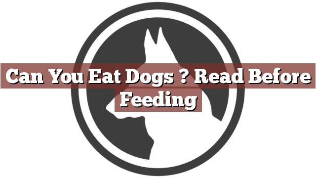 Can You Eat Dogs ? Read Before Feeding
