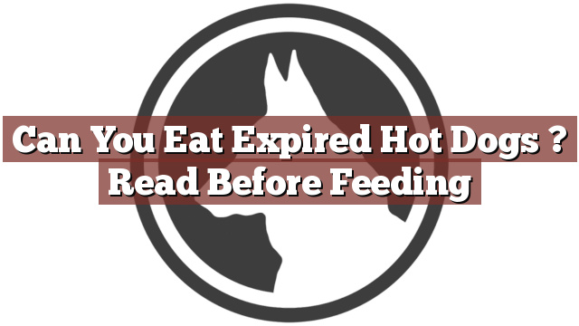 Can You Eat Expired Hot Dogs ? Read Before Feeding