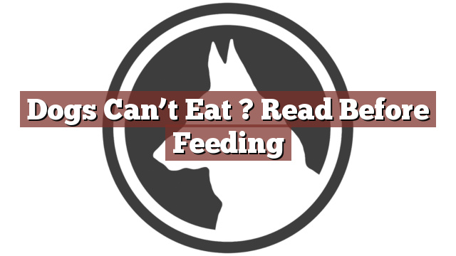 Dogs Can’t Eat ? Read Before Feeding