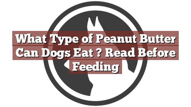 What Type of Peanut Butter Can Dogs Eat ? Read Before Feeding