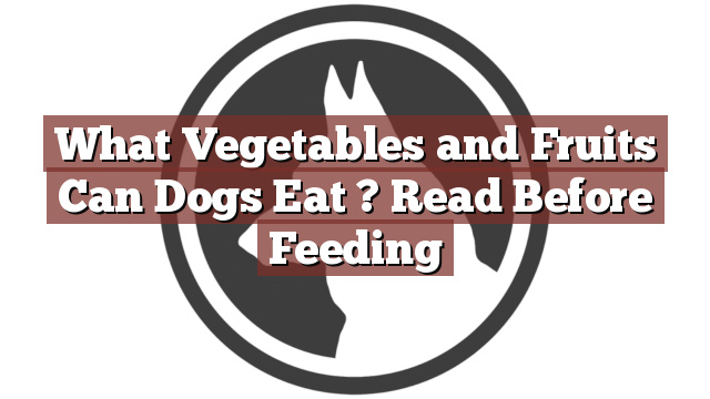 What Vegetables and Fruits Can Dogs Eat ? Read Before Feeding